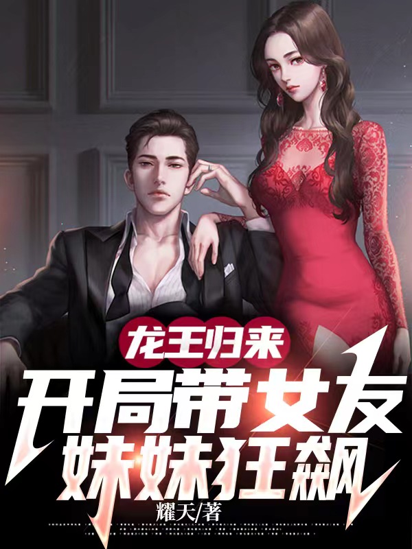 龙王归来，开局带女友妹妹狂飙