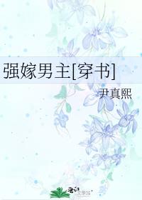 强嫁男主[穿书] 作者:尹真熙 百度云