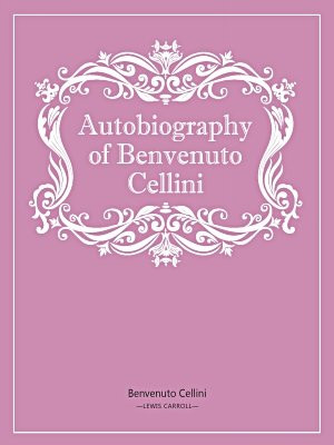 Autobiography of Benvenuto Cellini