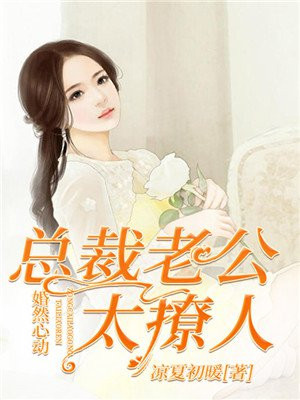 婚然心动之总裁老公请矜持免费阅读
