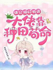 快穿:囤好物资,大佬靠种田苟命全文阅读