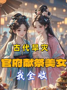 古代旱灾:官府献祭美女,我全收最新章节