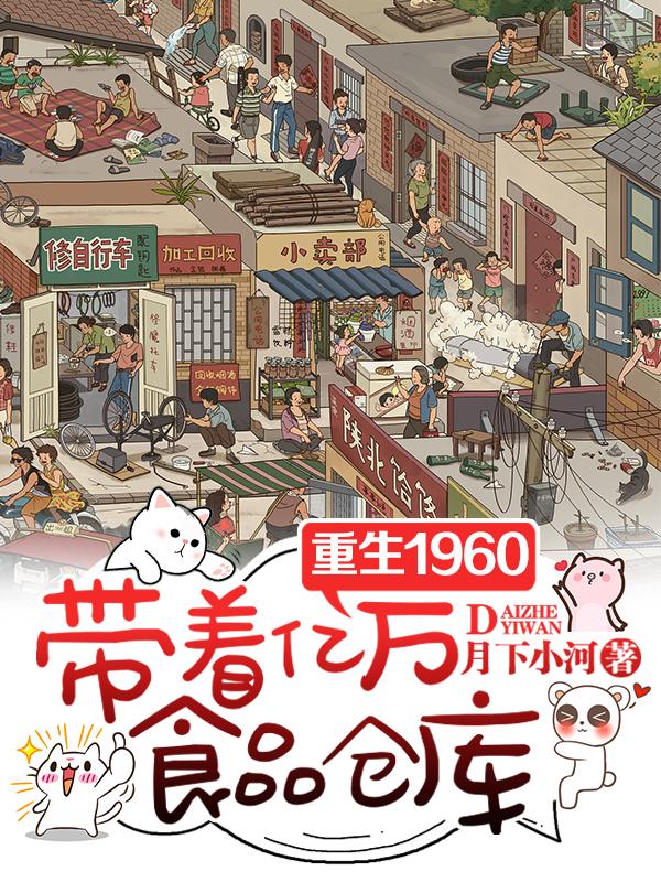 重生1960,带着亿万食品仓库全文