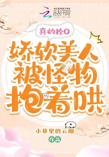 真的拴Q,娇软美人被怪物抱着哄