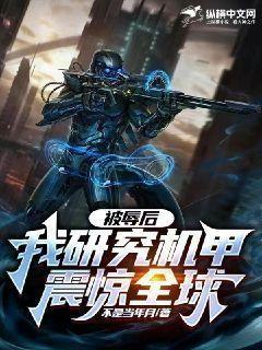 被辱后,我研究机甲震惊全球!