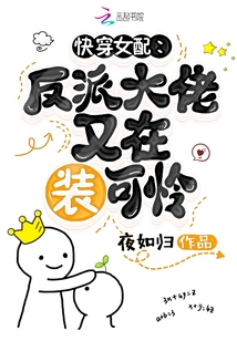 夜如归快穿快穿女配:反派大佬又在装可怜