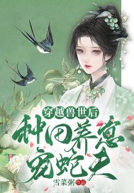 穿越兽世后:种田养崽宠蛇夫!