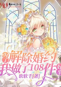 为了解除婚约我做了108件好事 软软千