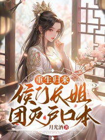 重生归来侯门长姐团灭户口本月光酒