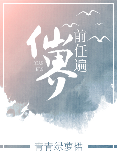 前任遍仙界小说全文免费阅读